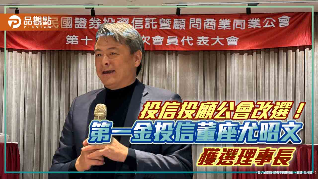 投信投顧公會理事長換人做 第一金投信董座尤昭文勝出!