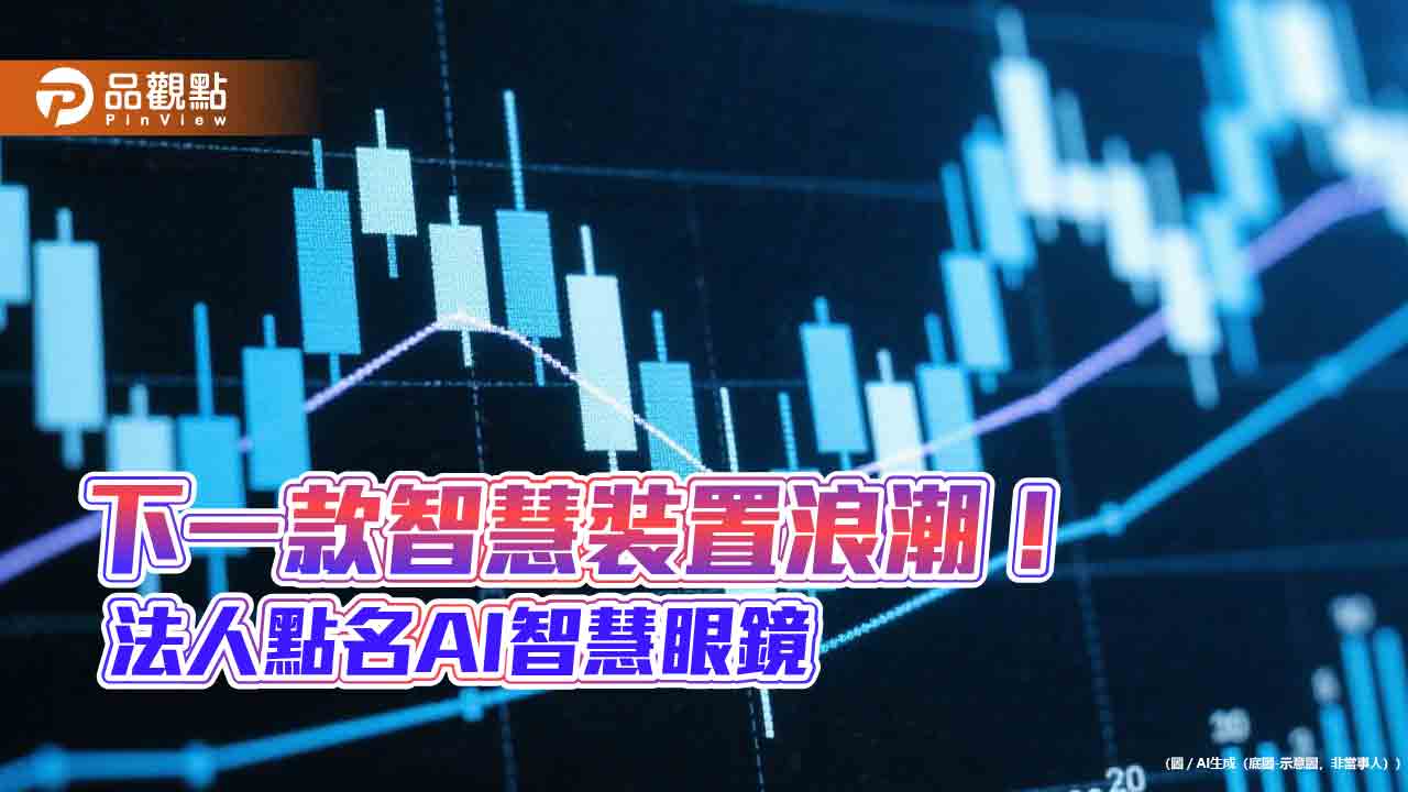 AI智慧眼鏡2030年銷量上看8千萬副 法人看好爆發力