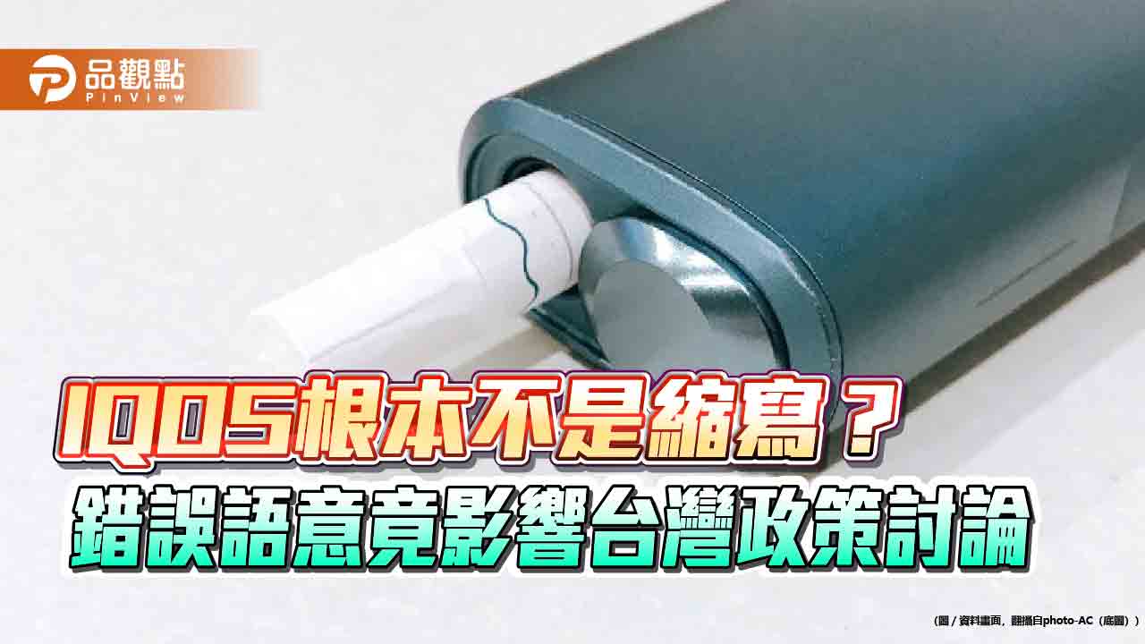 IQOS根本不是縮寫？錯誤語意竟影響台灣政策討論