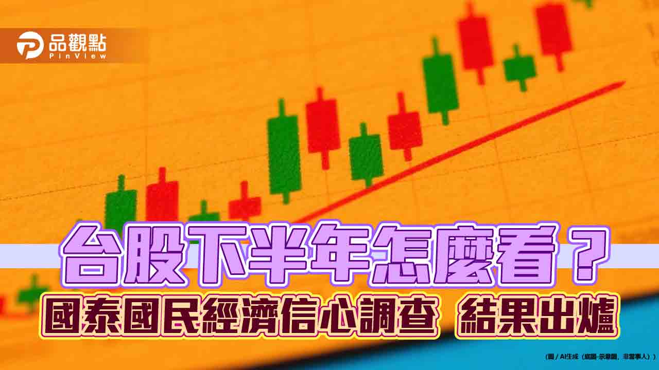 47%民眾預期台股下半年高點逾24000!低點落在它 國民經濟信心調查出爐