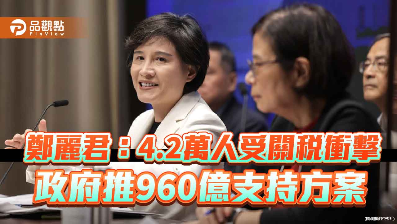 鄭麗君:4.2萬人受關稅衝擊 政府推960億支持方案