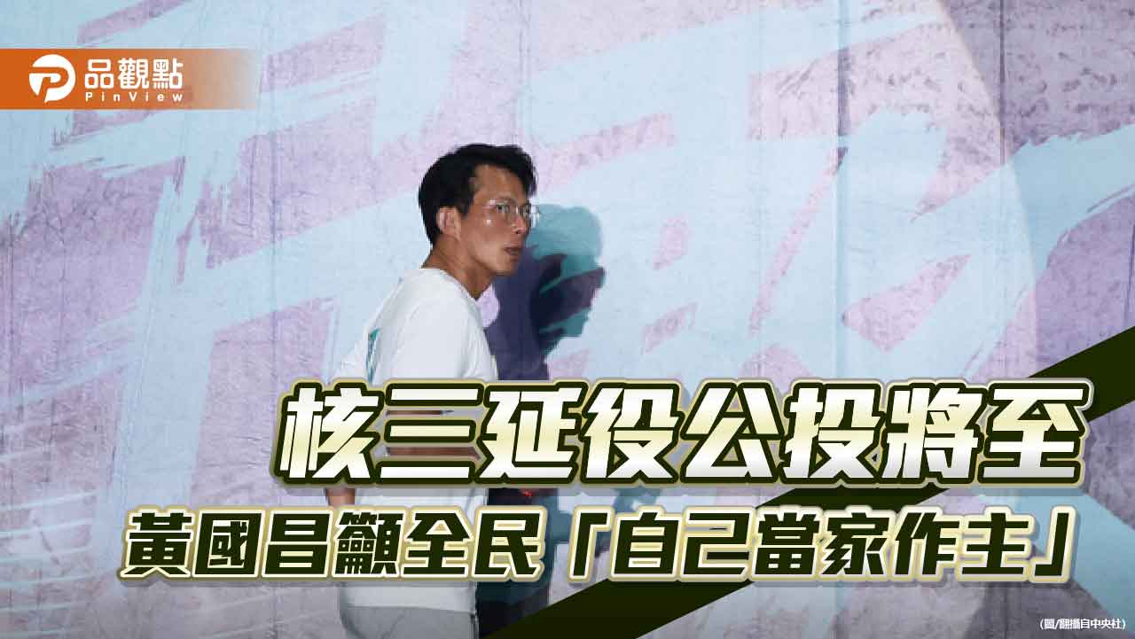 核三延役公投將至 黃國昌籲全民「自己當家作主」