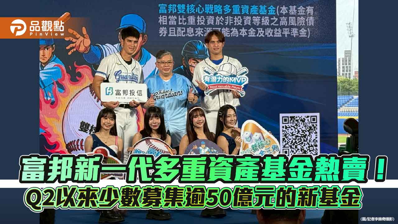 富邦雙核心戰略多重資產基金募集55億 經理人曝佈局規劃!