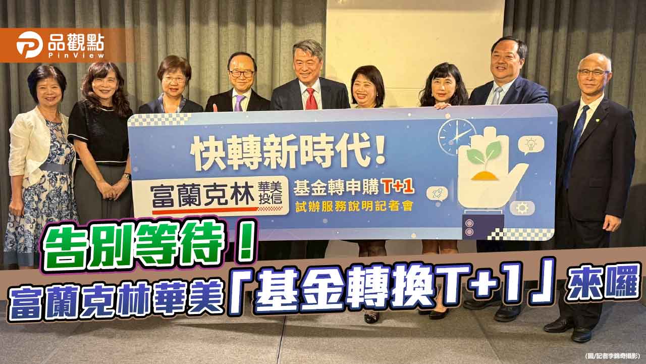 富蘭克林華美投信試辦「基金轉申購T+1日」!7檔打頭陣 提升投資效率