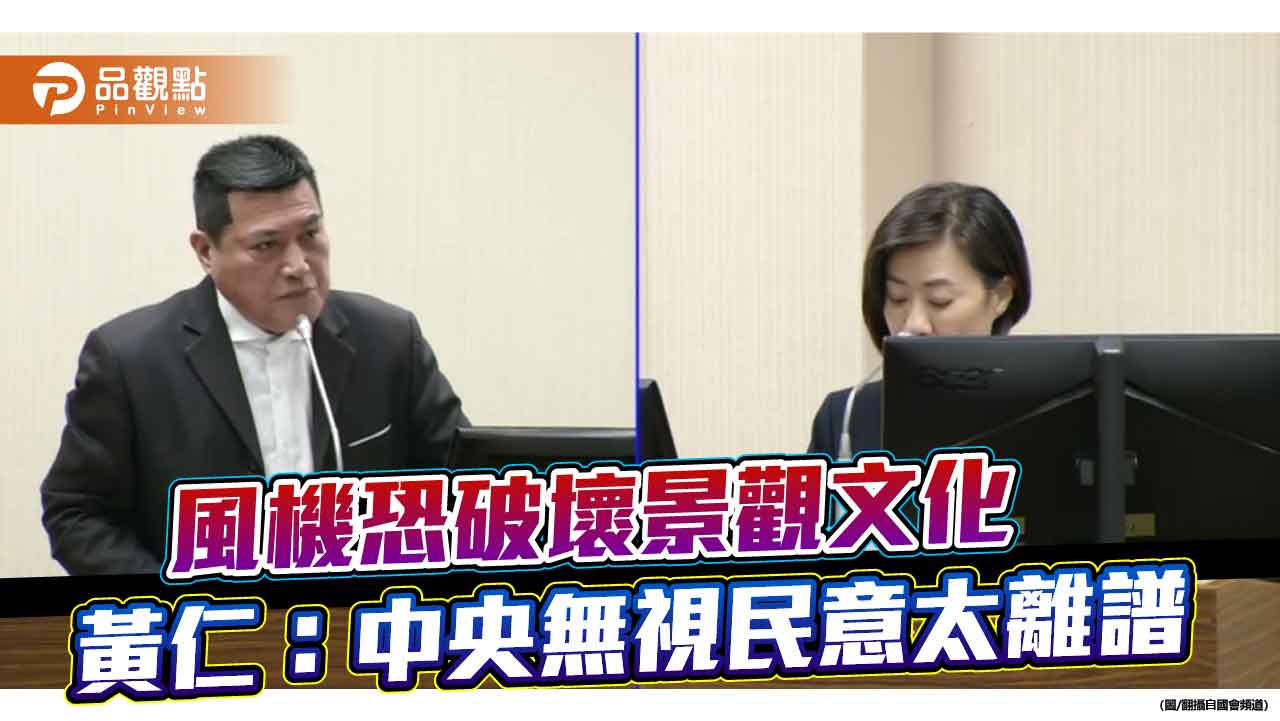風機恐破壞景觀文化 黃仁:中央無視民意太離譜