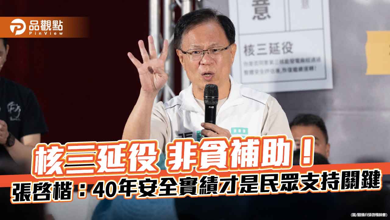 核三延役非貪補助!張啓楷:40年安全實績才是民眾支持關鍵