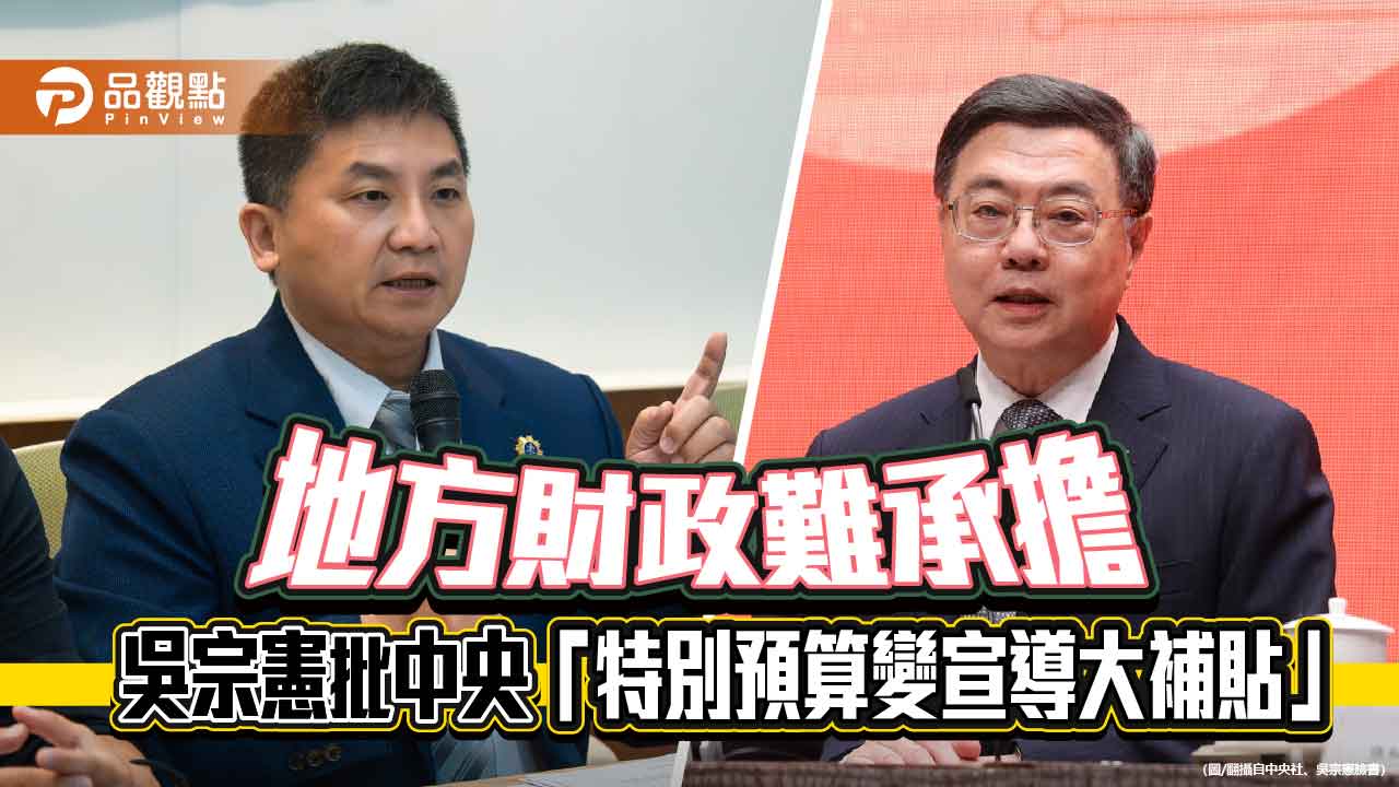地方財政難承擔 吳宗憲批中央「特別預算變宣導大補貼」