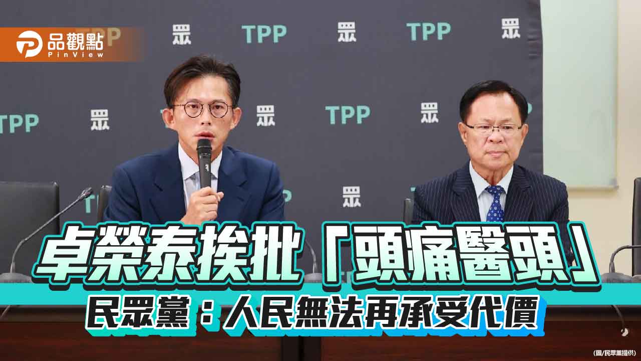 卓榮泰挨批「頭痛醫頭」 民眾黨:人民無法再承受代價