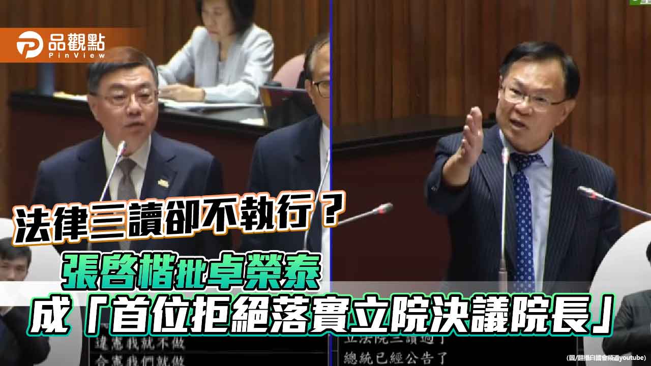 法律三讀卻不執行?張啓楷批卓榮泰成「首位拒絕落實立院決議院長」