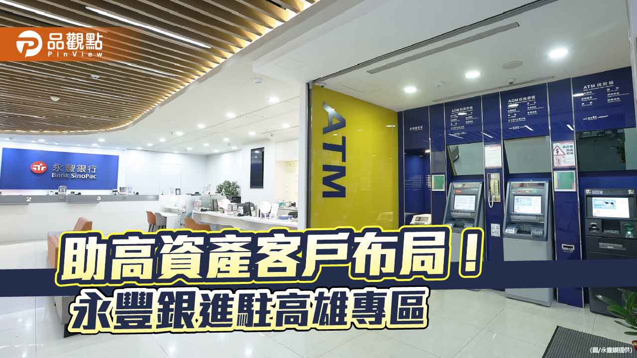 永豐銀進駐高雄專區！針對高資產客戶推新金融服務