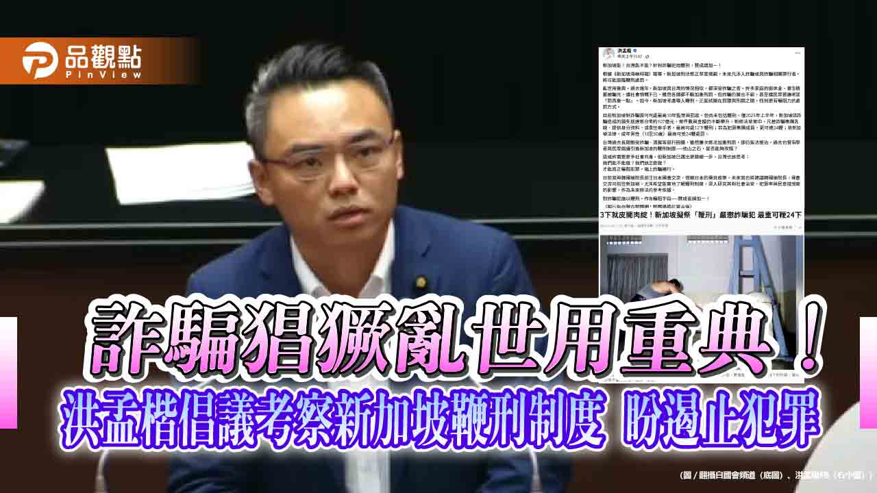 詐騙猖獗亂世用重典!洪孟楷倡議考察新加坡鞭刑制度 盼遏止犯罪