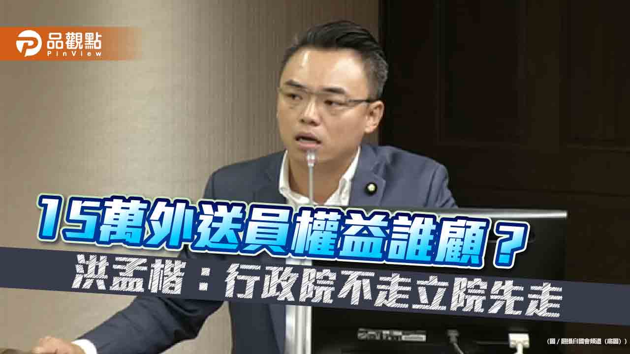 15萬外送員權益誰顧?洪孟楷:行政院不走立院先走