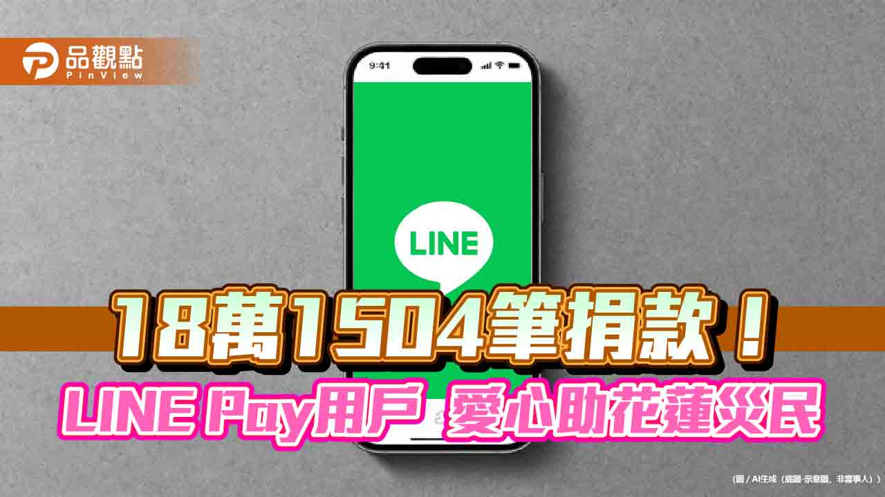 LINE Pay用戶有愛!捐逾2.7億轉付賑災基金會 助花蓮堰塞湖災民
