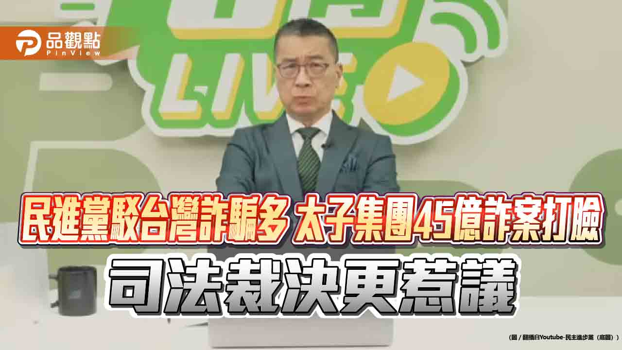 民進黨駁台灣詐騙多 太子集團45億詐案打臉 司法裁決更惹議