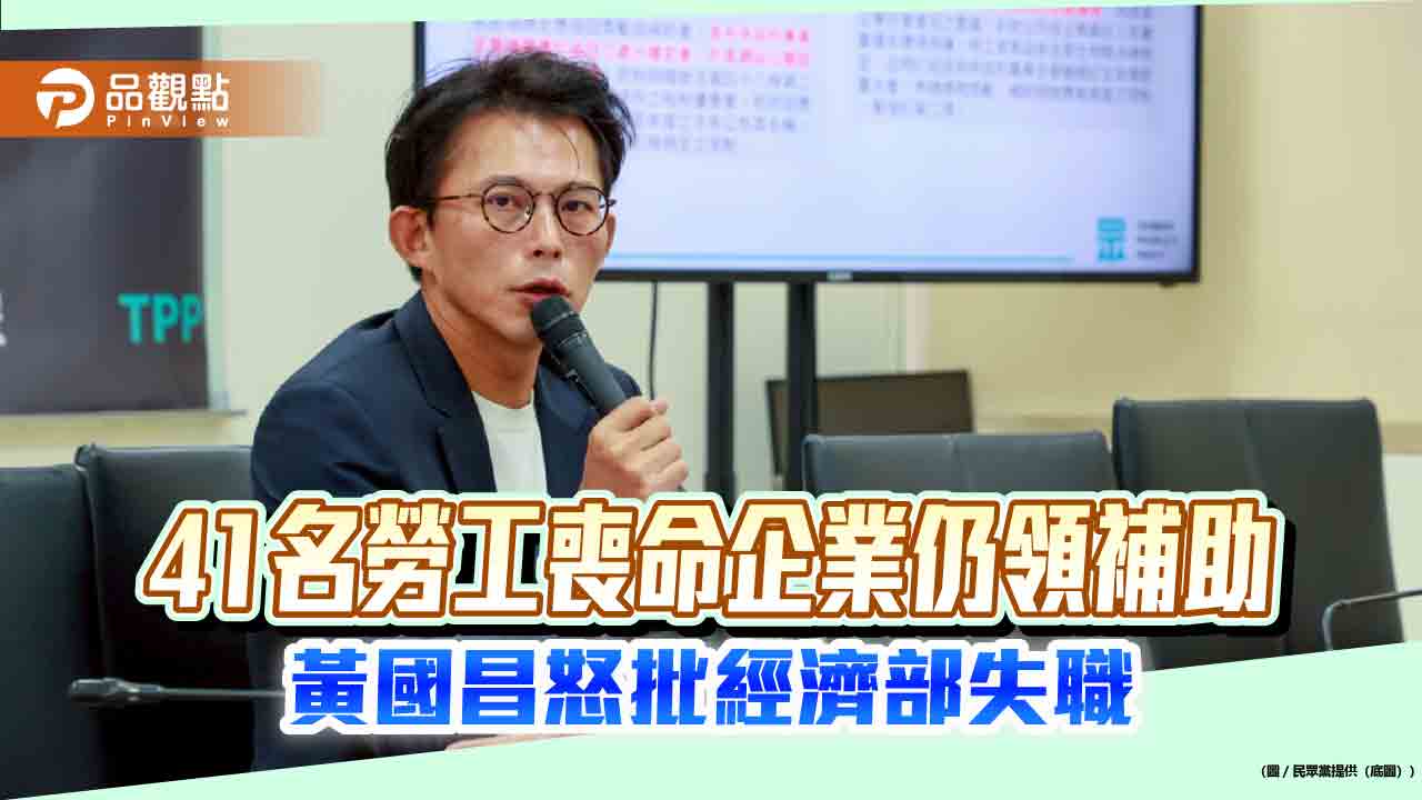 41名勞工喪命企業仍領補助 黃國昌怒批經濟部失職