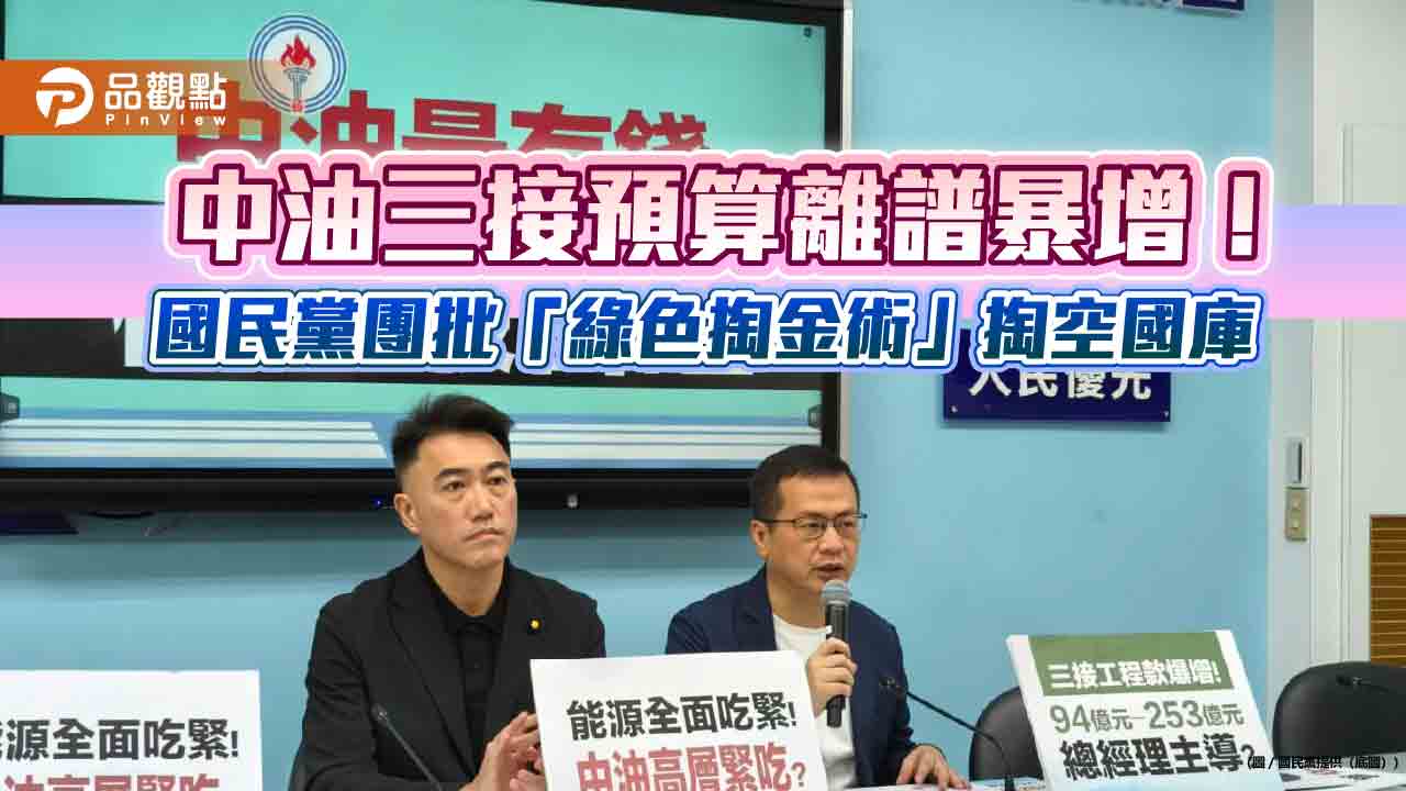 中油三接預算離譜暴增!國民黨團批「綠色掏金術」掏空國庫