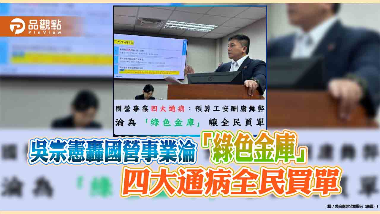 吳宗憲轟國營事業淪「綠色金庫」　四大通病全民買單