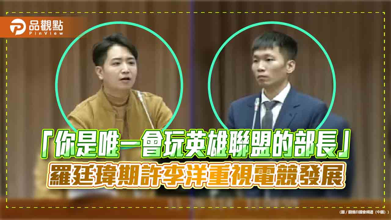 「你是唯一會玩英雄聯盟的部長」羅廷瑋期許李洋重視電競發展