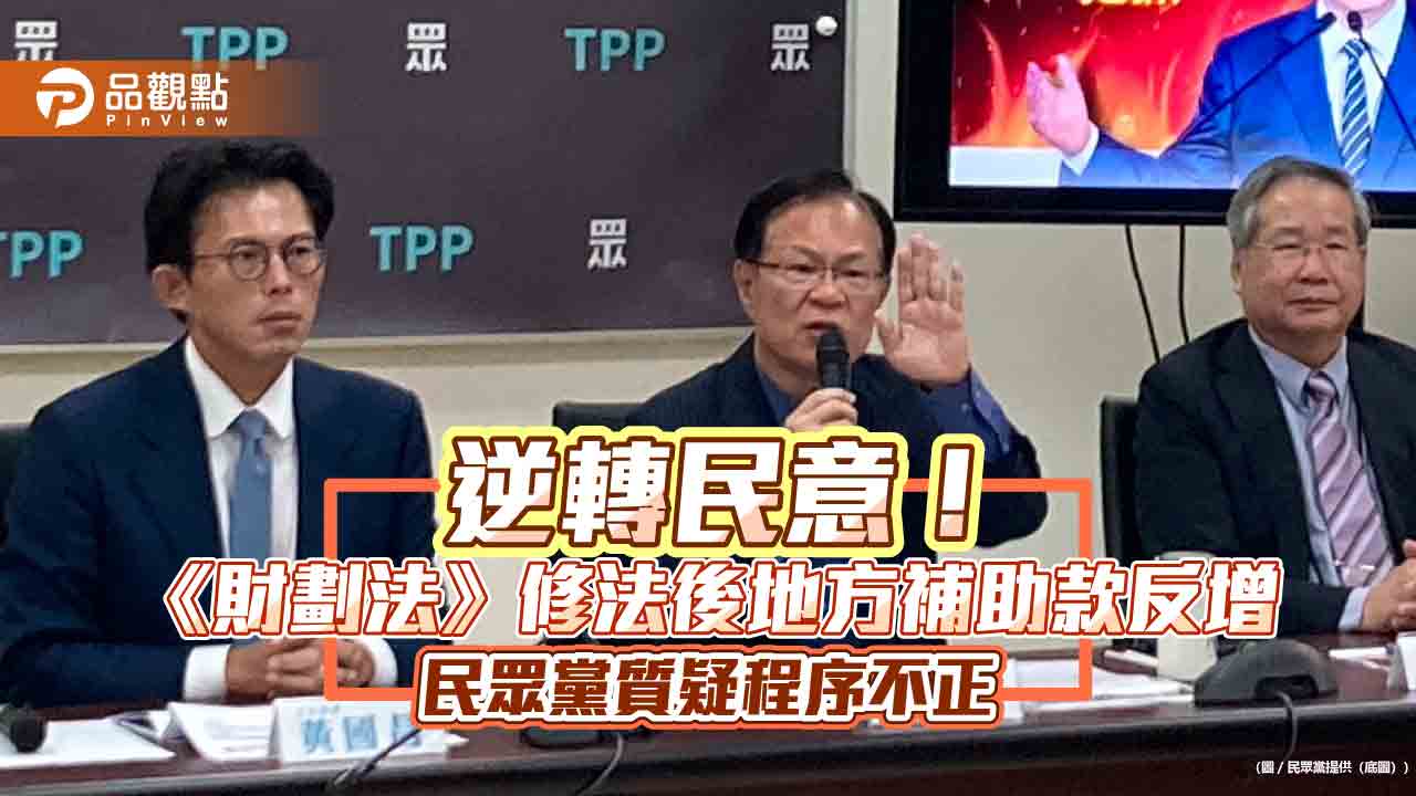 逆轉民意!《財劃法》修法後地方補助款反增 民眾黨質疑程序不正