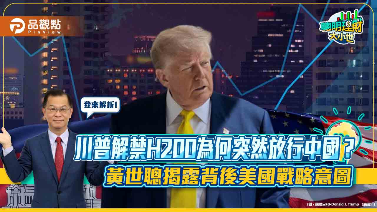 川普解禁H200為何突然放行中國?黃世聰揭露背後美國戰略意圖