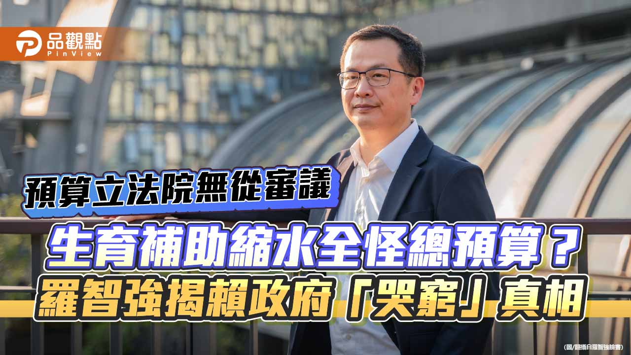 生育補助縮水全怪總預算？羅智強揭賴政府「哭窮」真相
