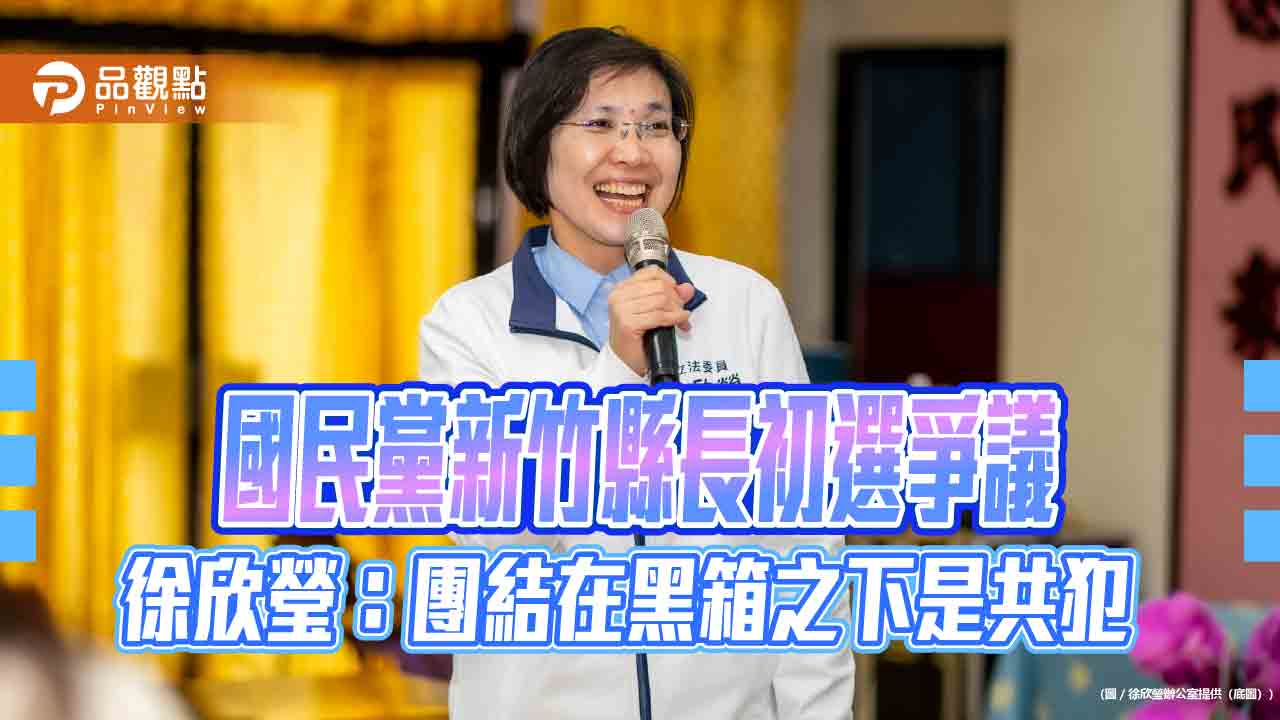 國民黨新竹縣長初選爭議 徐欣瑩:團結在黑箱之下是共犯