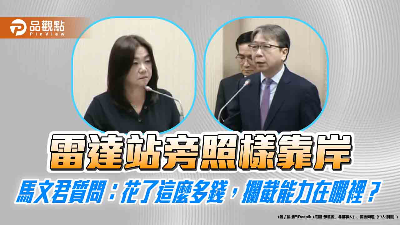 雷達站旁照樣靠岸 馬文君質問:花了這麼多錢,攔截能力在哪裡?