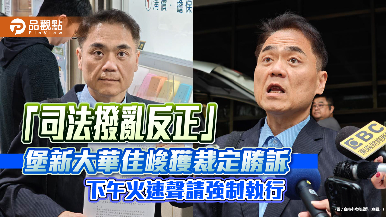 「司法撥亂反正」 堡新大華佳峻獲裁定勝訴 下午火速聲請強制執行