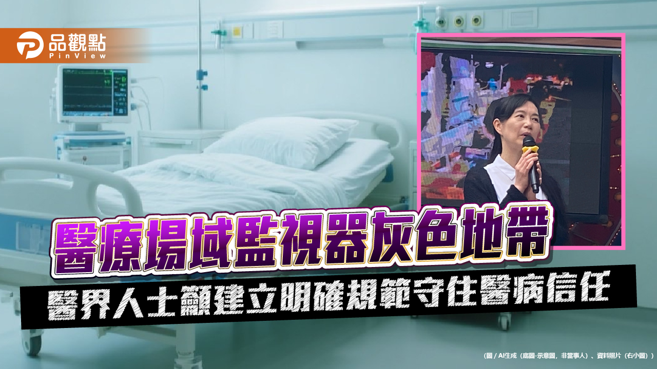 醫療場域監視器灰色地帶 醫界人士籲建立明確規範守住醫病信任