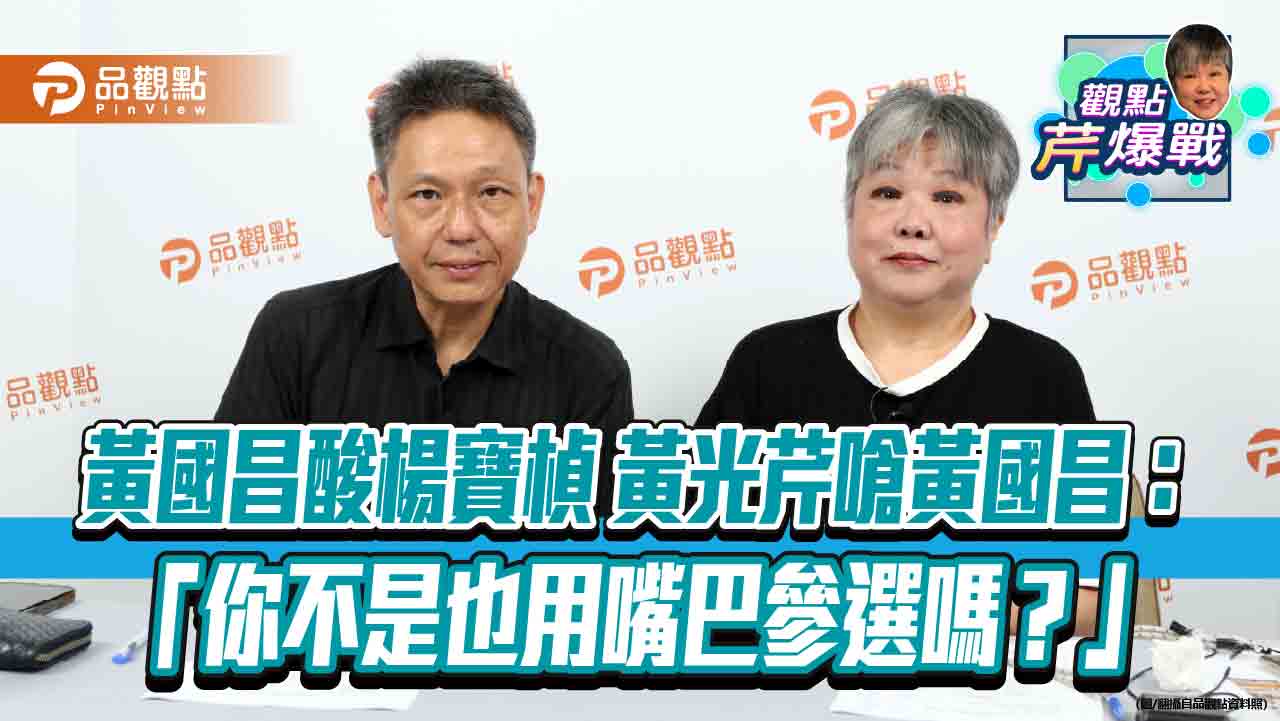 黃國昌酸楊寶楨 黃光芹嗆黃國昌:「你不是也用嘴巴參選嗎?」