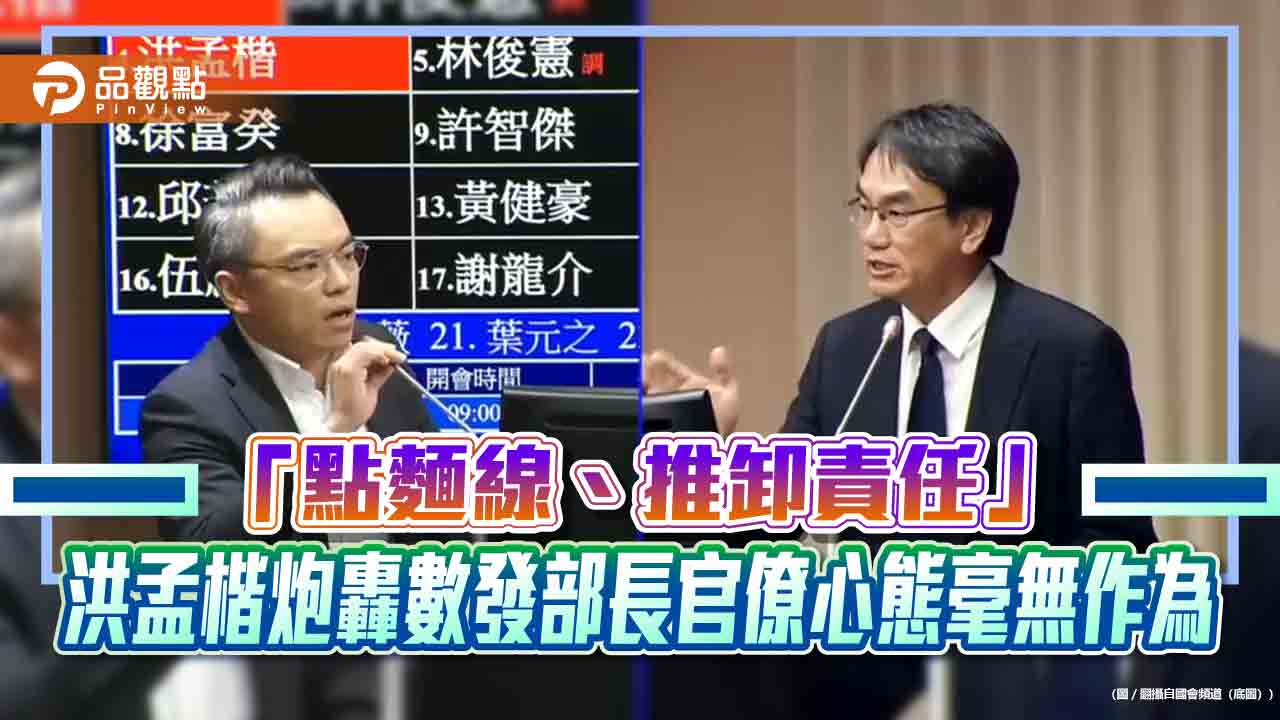 「點麵線、推卸責任」 洪孟楷炮轟數發部長官僚心態毫無作為
