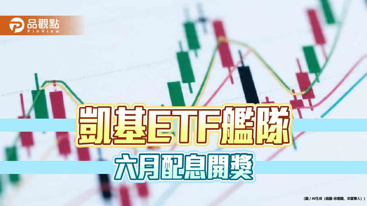 凱基投信3檔ETF六月除息!年化配息率開出3個7% 一次掌握