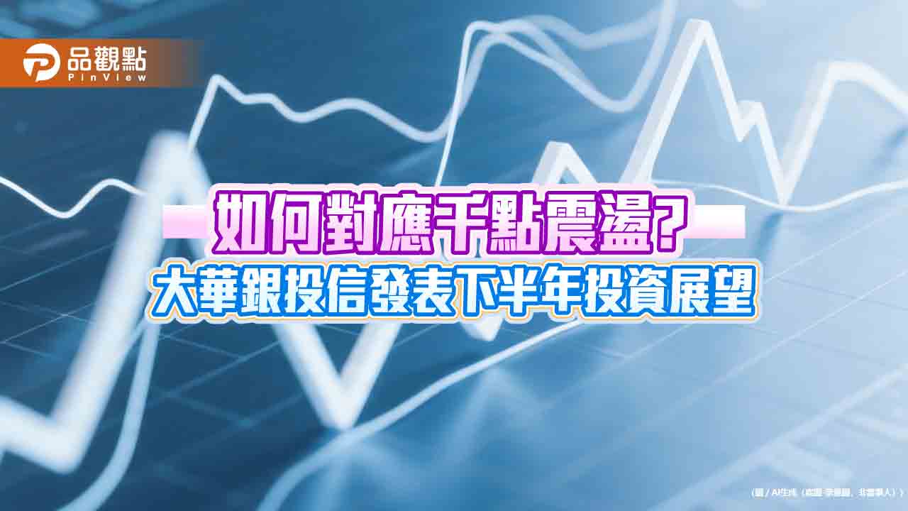 大華銀投信:短震不影響台股長多 息價雙優高股息ETF可抗震