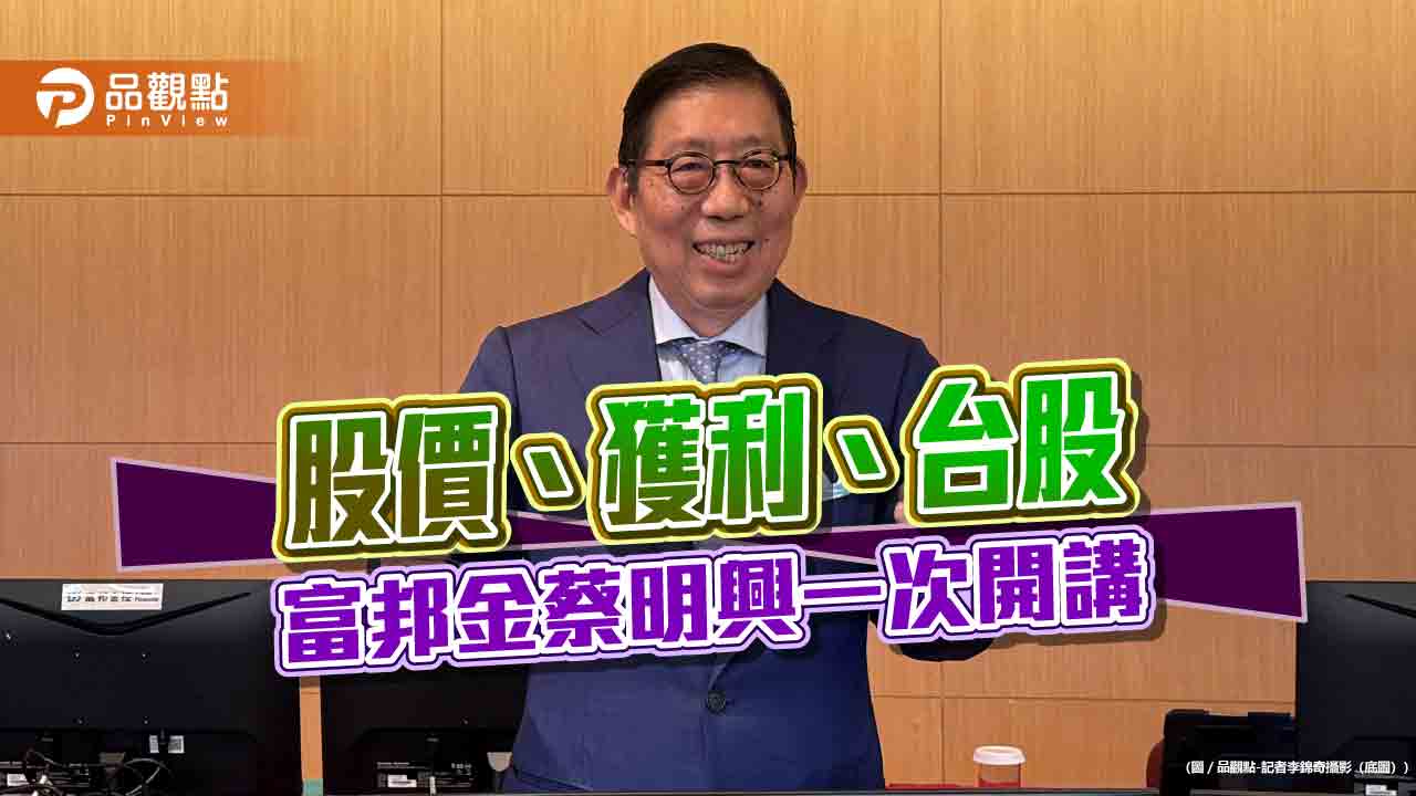 富邦金蔡明興:股價還蠻低的!合理本益比喊12倍 這樣看台股