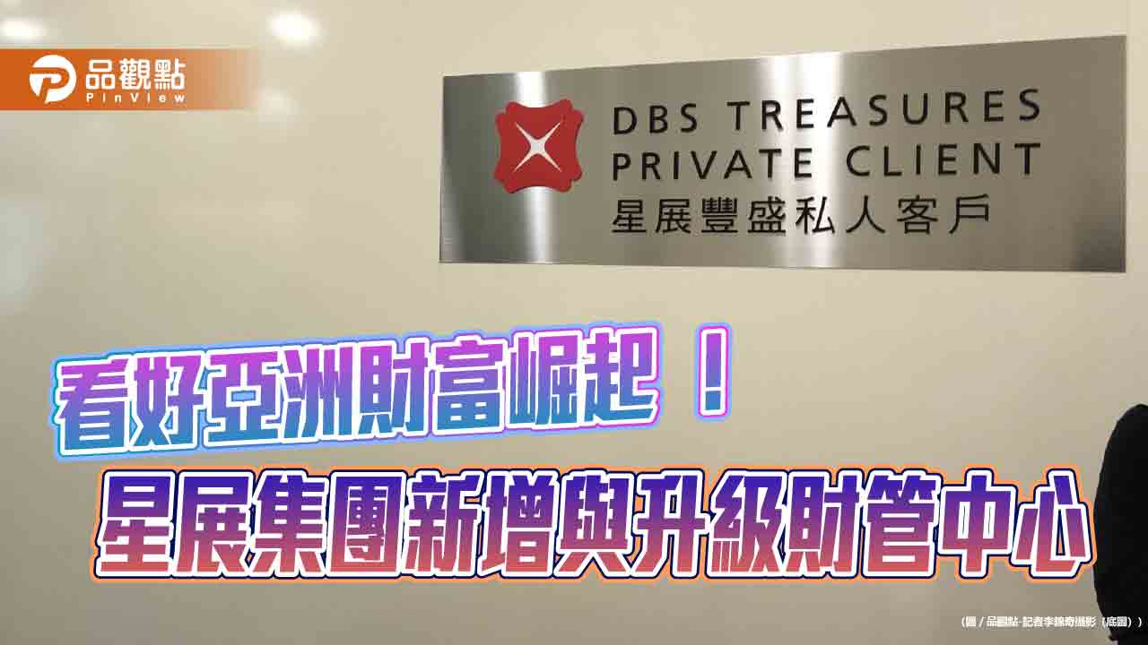 星展集團將在亞洲新增18個財富管理中心　升級36個既有財管中心