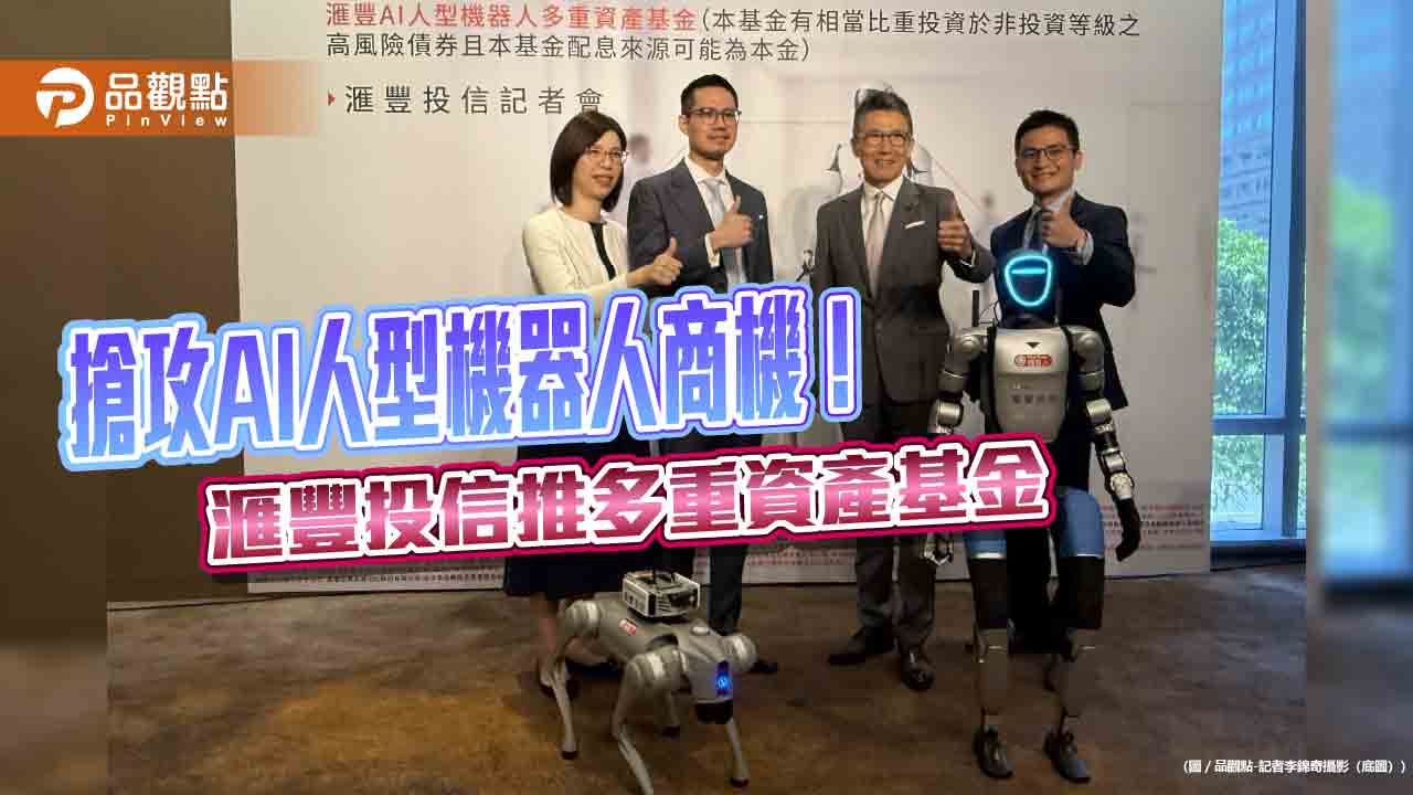 滙豐投信首發AI人型機器人多重資產基金 入手價1萬元