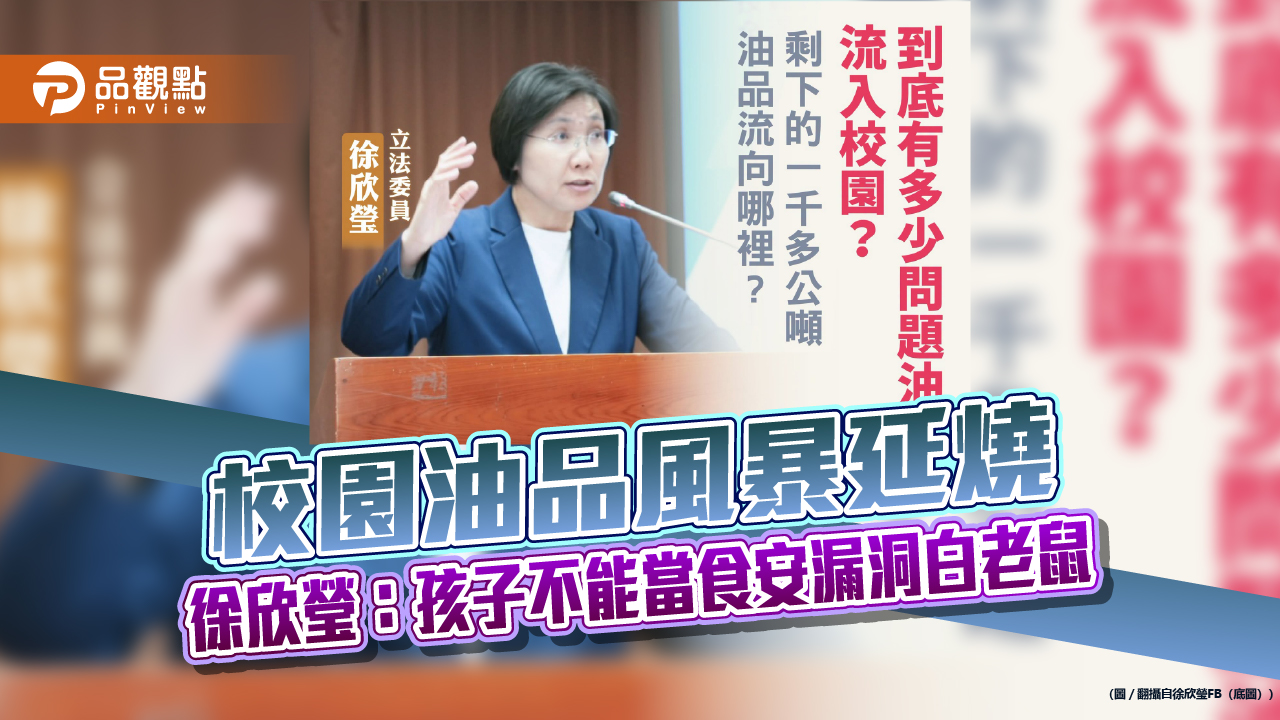 校園油品風暴延燒　徐欣瑩：孩子不能當食安漏洞白老鼠