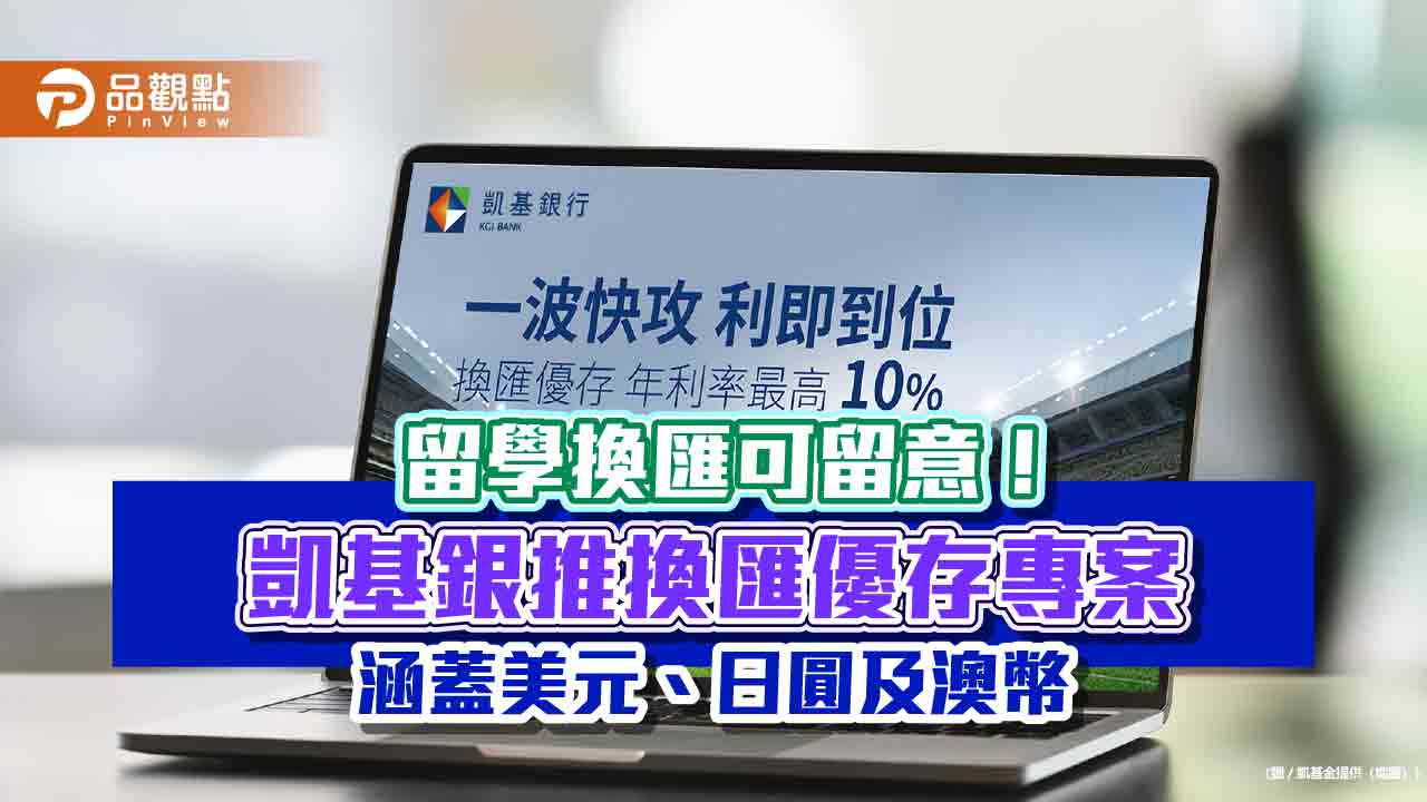 凱基銀推換匯優存!年利率最高10% 換匯滿額還可抽獎