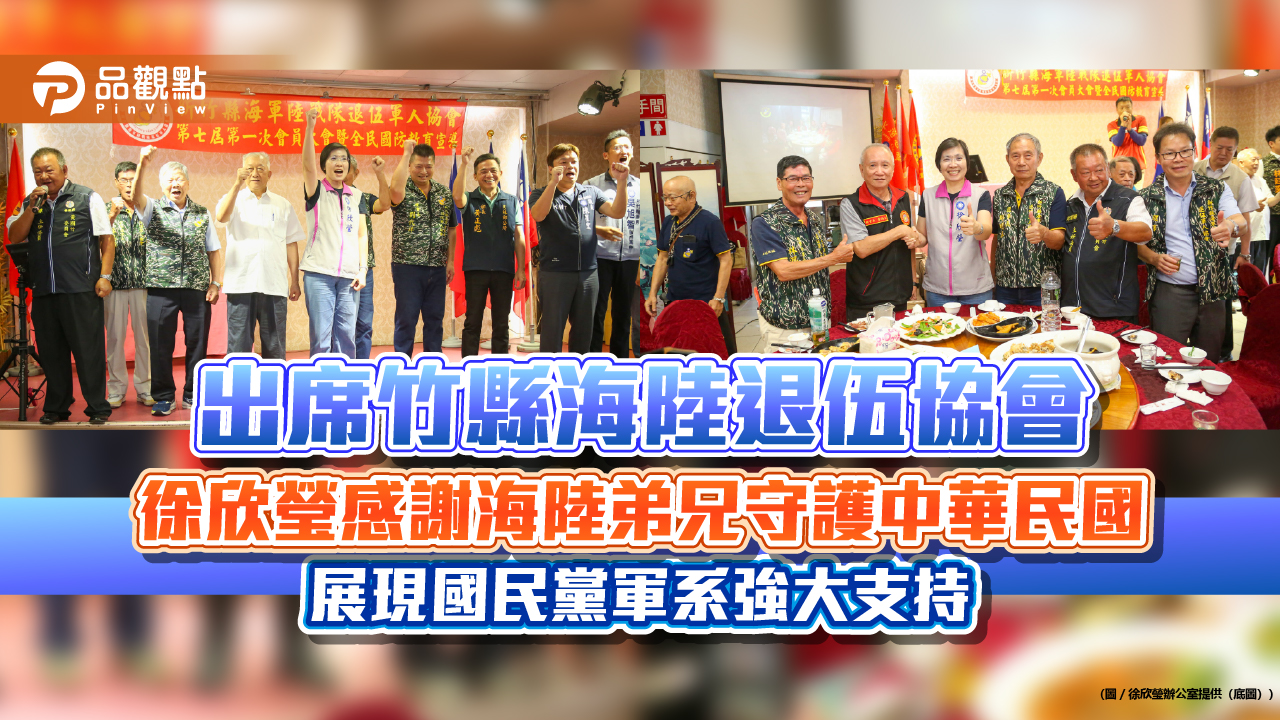 出席竹縣海陸退伍協會 徐欣瑩感謝海陸弟兄守護中華民國 展現國民黨軍系強大支持