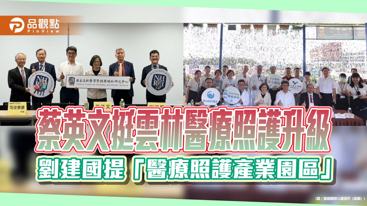 蔡英文挺雲林醫療照護升級 劉建國提「醫療照護產業園區」