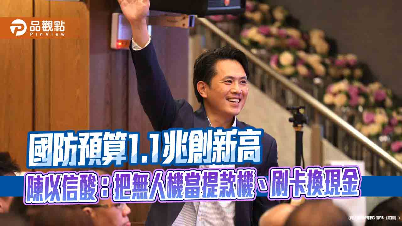 國防預算1.1兆創新高 陳以信酸:把無人機當提款機、刷卡換現金
