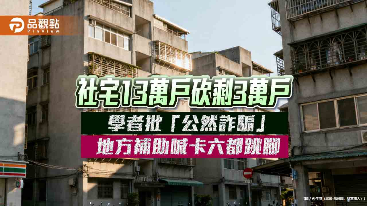 社宅13萬戶砍剩3萬戶 學者批「公然詐騙」 地方補助喊卡六都跳腳