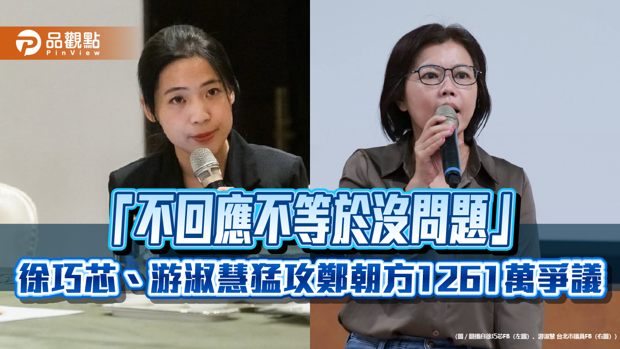 「不回應不等於沒問題」 徐巧芯、游淑慧猛攻鄭朝方1261萬爭議