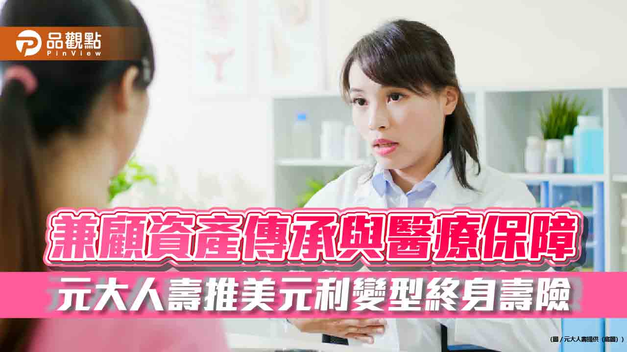 元大人壽推「福氣美滿」美元利變型終身壽險　納入癌症特別治療保險金給付！