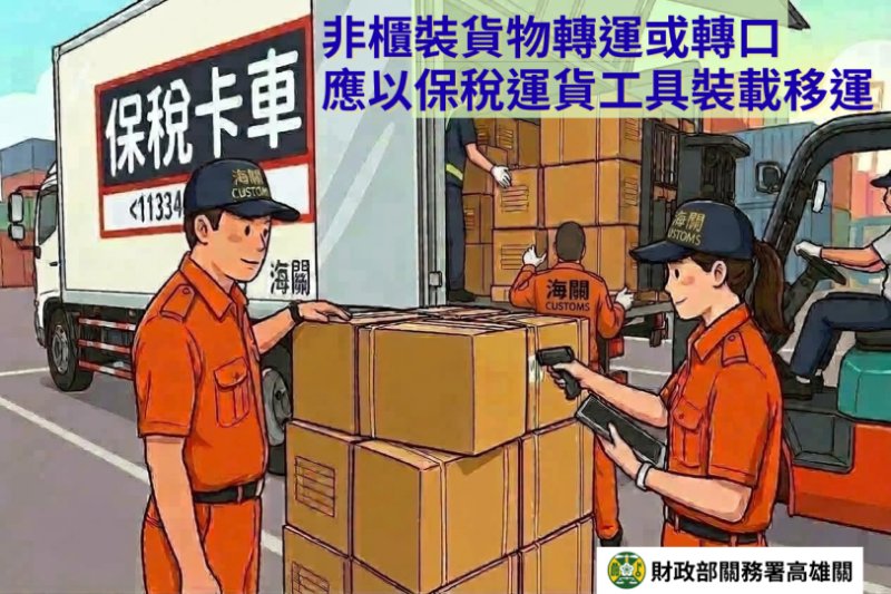 海關籲請業者「非櫃裝之轉運及轉口貨物,應裝載於保稅運貨工具或其他經海關核准之運貨工具後始得載運」,以維通關安全